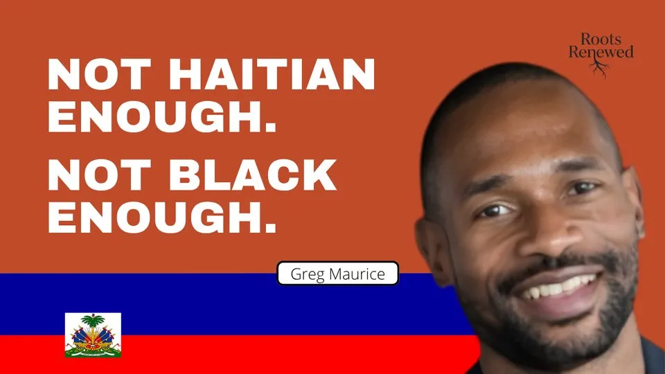 Roots Renewed episode: Not Haitian Enough. Not Black Enough.
